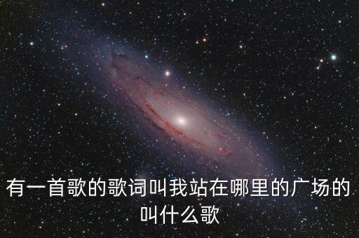 有一首歌的歌词叫我站在哪里的广场的叫什么歌