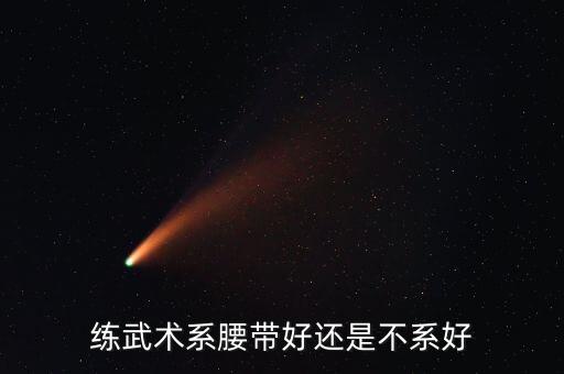 练武术系腰带好还是不系好