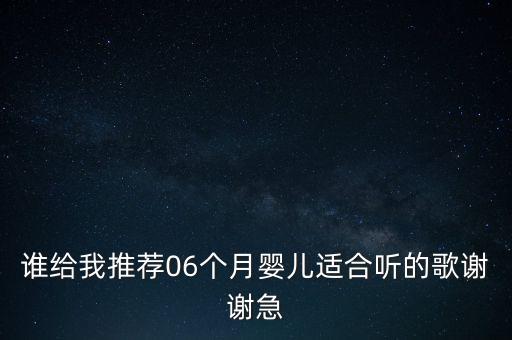谁给我推荐06个月婴儿适合听的歌谢谢急