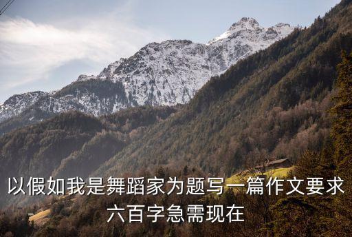 以假如我是舞蹈家为题写一篇作文要求六百字急需现在