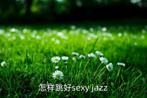 怎样跳好sexy jazz