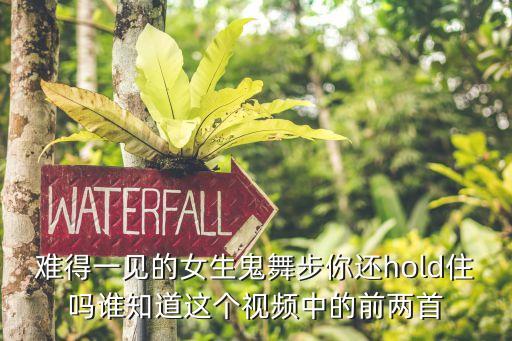 微信鬼步舞美女叫什么，难得一见的女生鬼舞步你还hold住吗谁知道这个视频中的前两首