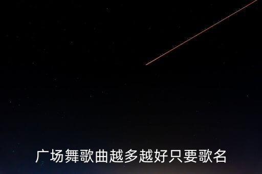 广场舞歌曲越多越好只要歌名