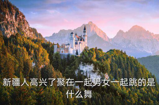 新疆人高兴了聚在一起男女一起跳的是什么舞