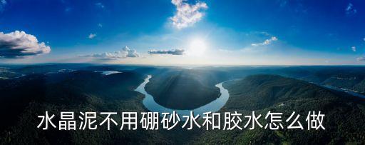 水晶泥不用硼砂水和胶水怎么做