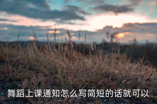 舞蹈上课通知怎么写简短的话就可以