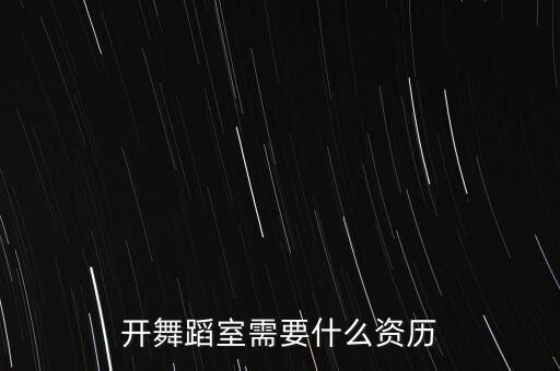 开舞蹈室需要什么资历