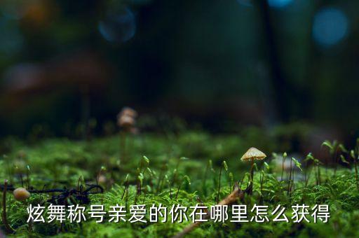炫舞称号亲爱的你在哪里怎么获得