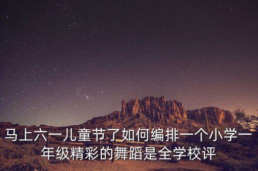 六一儿童节舞蹈一年级女生，小学一年级学生六一演什么文艺节目好