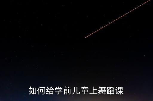 如何给学前儿童上舞蹈课