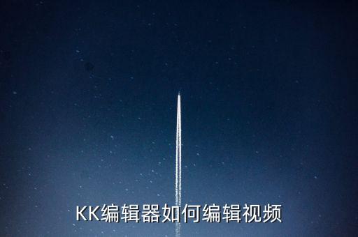 KK编辑器如何编辑视频