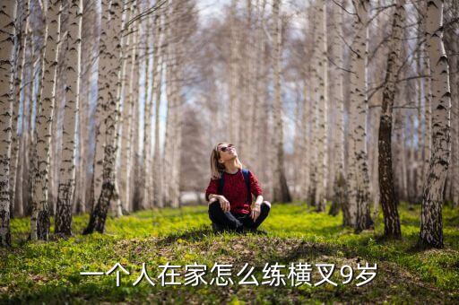 一个人在家怎么练横叉9岁