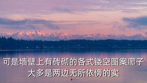 可是墙壁上有砖砌的各式镂空图案廊子大多是两边无所依傍的实