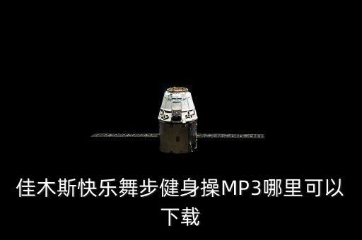 佳木斯快乐舞步健身操MP3哪里可以下载