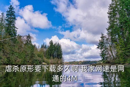 虐杀原形要下载多久啊 我家网速是网通的4M