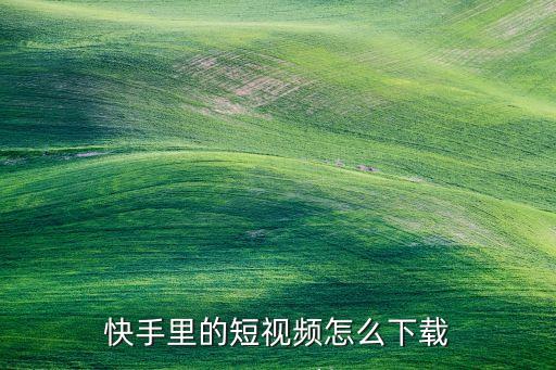 快手里的短视频怎么下载