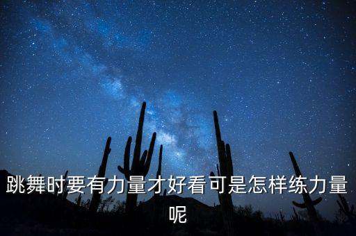 跳舞时要有力量才好看可是怎样练力量呢