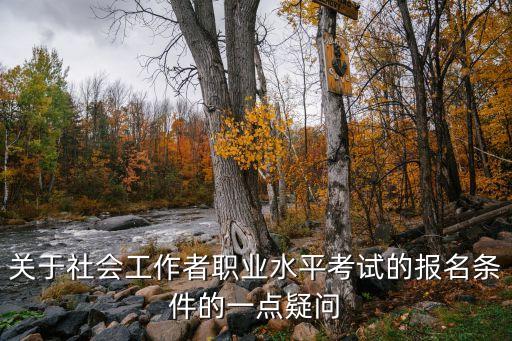 关于社会工作者职业水平考试的报名条件的一点疑问
