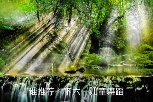 谁推荐一下六一儿童舞蹈