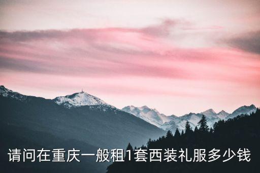 请问在重庆一般租1套西装礼服多少钱