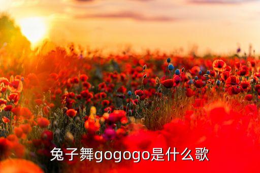 兔子舞gogogo是什么歌