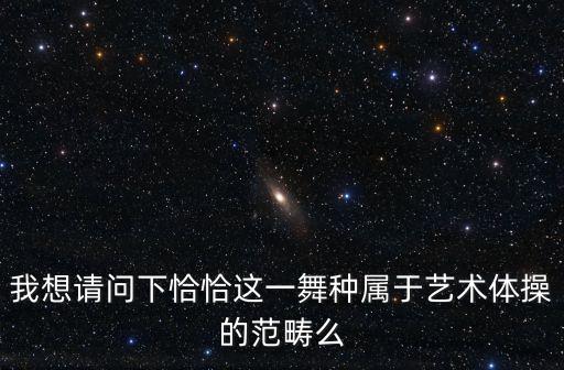 我想请问下恰恰这一舞种属于艺术体操的范畴么