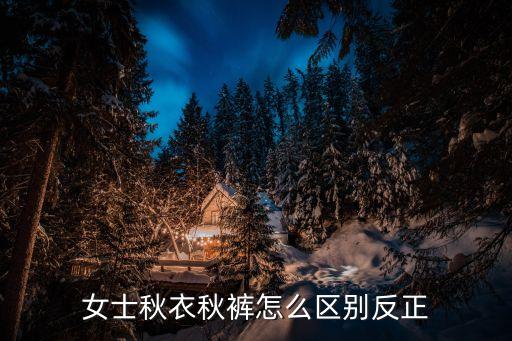 秋裤怎么分正反面，怎样区别女性秋裤的前后面