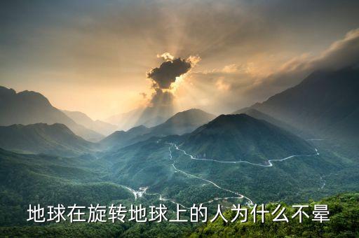 地球在旋转地球上的人为什么不晕