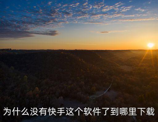 为什么没有快手这个软件了到哪里下载