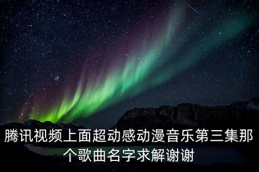 动动哒是什么歌，腾讯视频上面超动感动漫音乐第三集那个歌曲名字求解谢谢