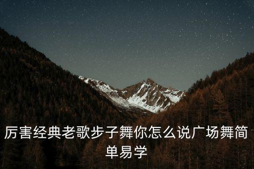 厉害经典老歌步子舞你怎么说广场舞简单易学