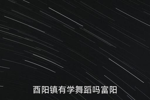 酉阳镇有学舞蹈吗富阳