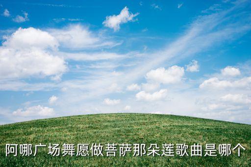 阿哪广场舞愿做菩萨那朵莲歌曲是哪个
