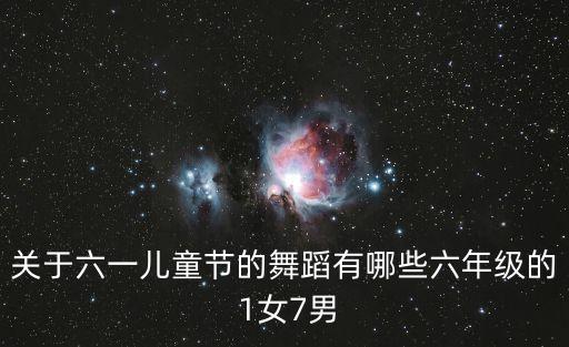关于六一儿童节的舞蹈有哪些六年级的 1女7男