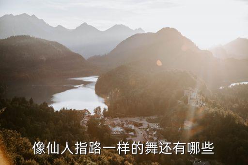 像仙人指路一样的舞还有哪些