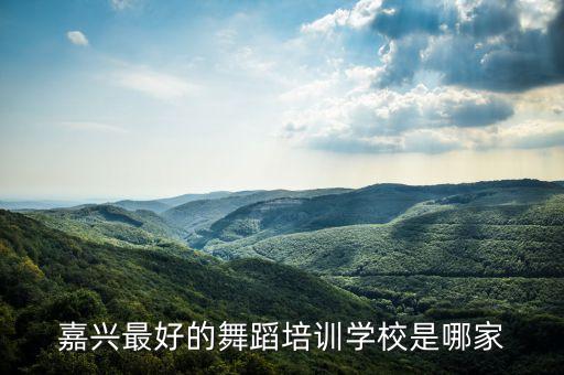 嘉兴最好的舞蹈培训学校是哪家
