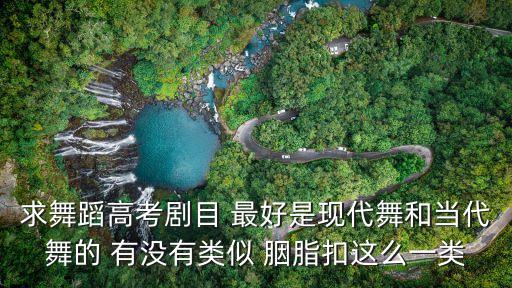求舞蹈高考剧目 最好是现代舞和当代舞的 有没有类似 胭脂扣这么一类