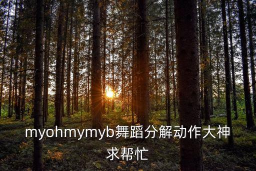 myohmymyb舞蹈分解动作大神求帮忙