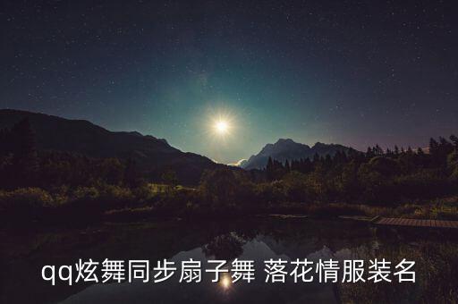 qq炫舞同步扇子舞 落花情服装名