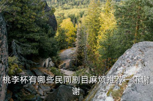 桃李杯有哪些民间剧目麻烦推荐一下谢谢