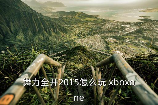 舞力全开怎么学，舞力全开2015怎么玩 xboxone