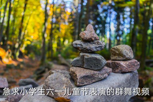 急求小学生六一儿童节表演的群舞视频