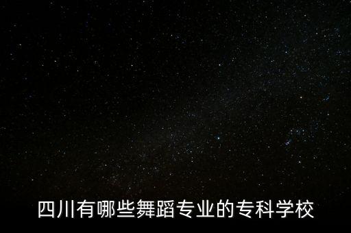 四川有哪些舞蹈专业的专科学校