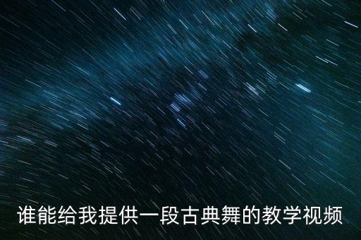 谁能给我提供一段古典舞的教学视频