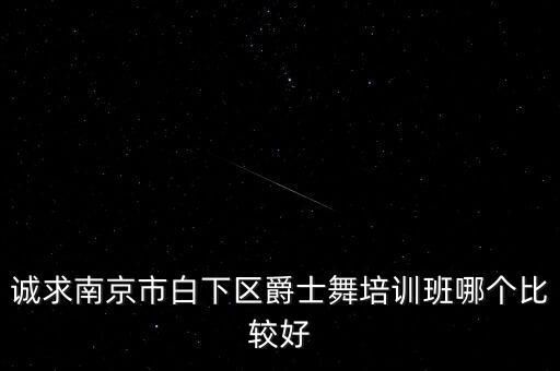 诚求南京市白下区爵士舞培训班哪个比较好
