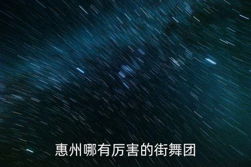 惠州哪有厉害的街舞团