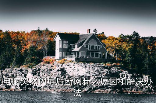 电脑突然闪屏后断网什么原因和解决办法