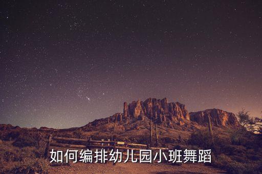 如何编排幼儿园小班舞蹈
