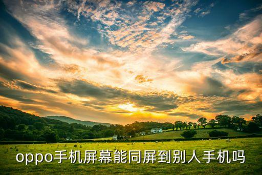oppo手机屏幕能同屏到别人手机吗