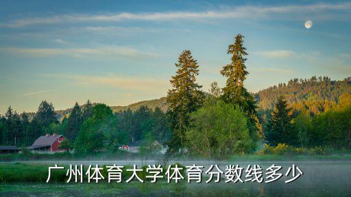 广州体育大学体育分数线多少